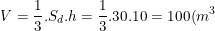 \small V=\frac{1}{3}.S_{d }.h=\frac{1}{3}.30.10=100(m^3)